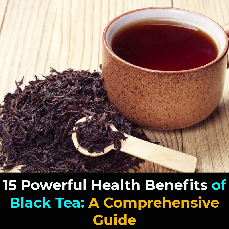 15 Powerful Health Benefits of Black Tea A Comprehensive Guide